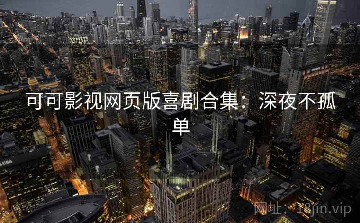 可可影视网页版喜剧合集：深夜不孤单