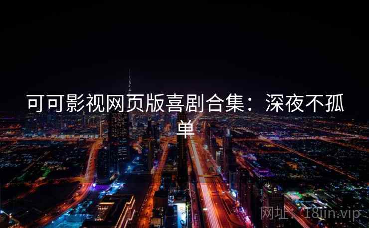 可可影视网页版喜剧合集：深夜不孤单